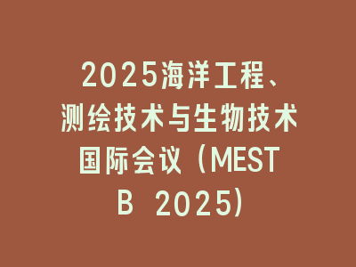 2025海洋工程、测绘技术与生物技术国际会议（MESTB 2025）