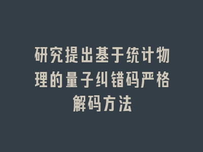 研究提出基于统计物理的量子纠错码严格解码方法