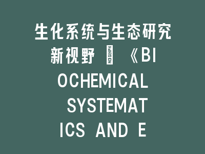 生化系统与生态研究新视野 | 《BIOCHEMICAL SYSTEMATICS AND ECOLOGY》投稿全解析