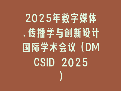 2025年数字媒体、传播学与创新设计国际学术会议（DMCSID 2025）