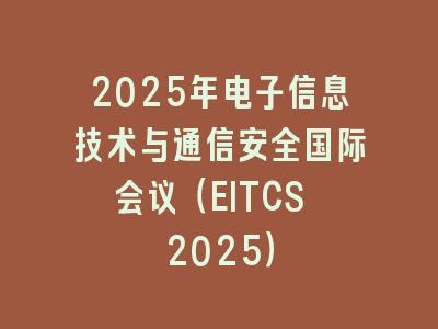 2025年电子信息技术与通信安全国际会议（EITCS 2025）