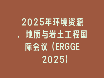 2025年环境资源，地质与岩土工程国际会议（ERGGE 2025）