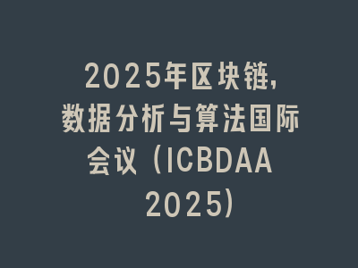 2025年区块链，数据分析与算法国际会议（ICBDAA 2025）