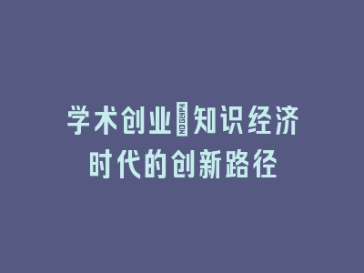 学术创业：知识经济时代的创新路径