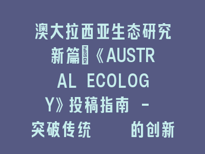 澳大拉西亚生态研究《AUSTRAL ECOLOGY》投稿指南