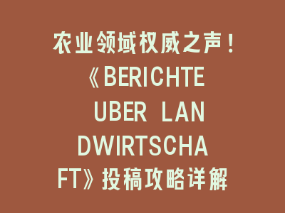 农业领域SCI《BERICHTE UBER LANDWIRTSCHAFT》投稿攻略