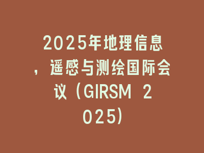 2025年地理信息，遥感与测绘国际会议（GIRSM 2025）