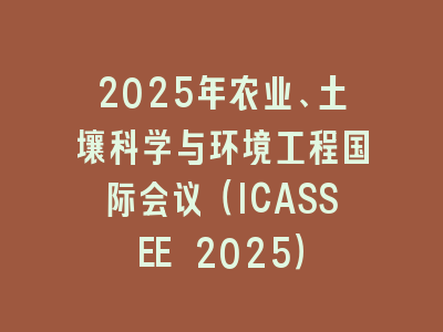 2025年农业、土壤科学与环境工程国际会议（ICASSEE 2025）