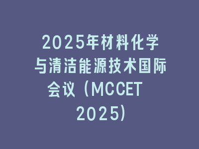 2025年材料化学与清洁能源技术国际会议（MCCET 2025）