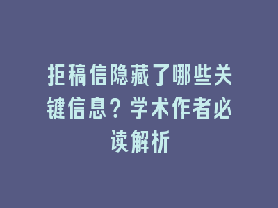 拒稿信隐藏了哪些关键信息？学术作者必读解析