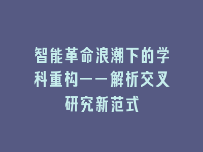 智能革命浪潮下的学科重构——解析交叉研究新范式
