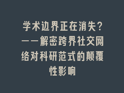 学术边界正在消失？——解密跨界社交网络对科研范式的颠覆性影响