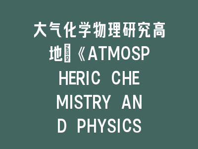 大气化学物理研究高地：《ATMOSPHERIC CHEMISTRY AND PHYSICS》投稿攻略——突破顶级期刊的六大关键策略