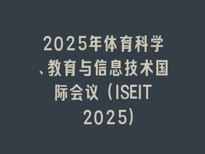 2025年体育科学、教育与信息技术国际会议（ISEIT 2025）