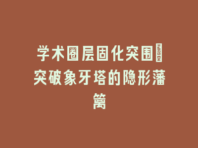 学术圈层固化突围_突破象牙塔的隐形藩篱