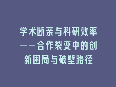 学术断亲与科研效率——合作裂变中的创新困局与破壁路径