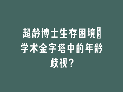 超龄博士生存困境：学术金字塔中的年龄歧视？