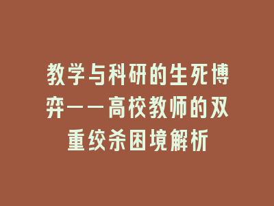 教学与科研的生死博弈——高校教师的双重绞杀困境解析