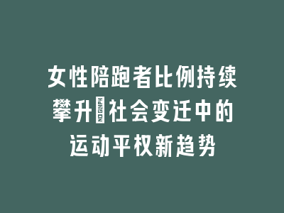 女性陪跑者比例持续攀升_社会变迁中的运动平权新趋势