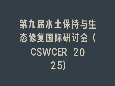 第九届水土保持与生态修复国际研讨会(CSWCER 2025)