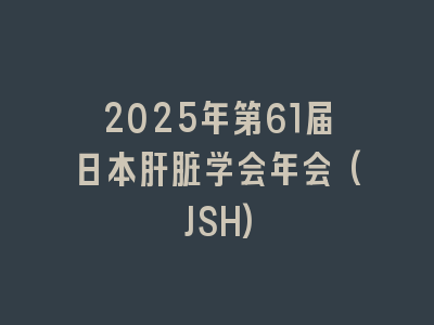 2025年第61届日本肝脏学会年会(JSH)