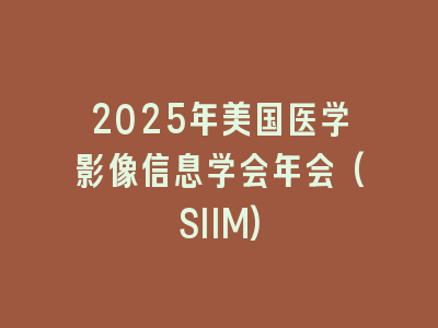 2025年美国医学影像信息学会年会(SIIM)