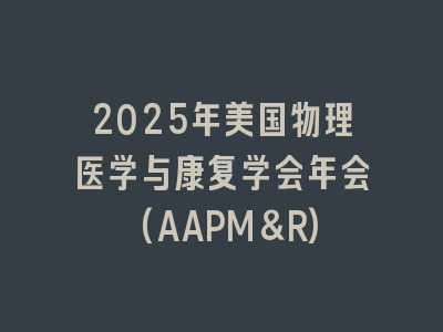 2025年美国物理医学与康复学会年会(AAPM&R)