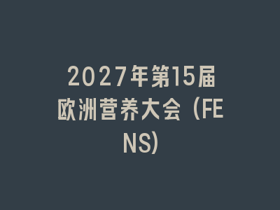 2027年第15届欧洲营养大会(FENS)