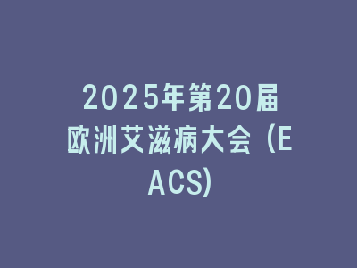 2025年第20届欧洲艾滋病大会(EACS)