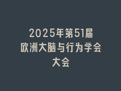 2025年第51届欧洲大脑与行为学会大会