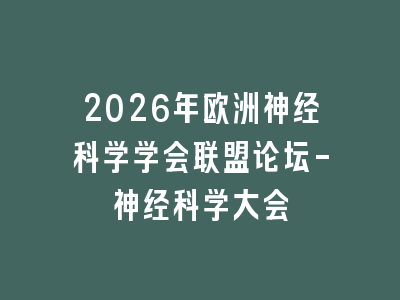 2026年欧洲神经科学学会联盟论坛-神经科学大会