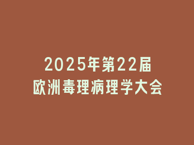 2025年第22届欧洲毒理病理学大会