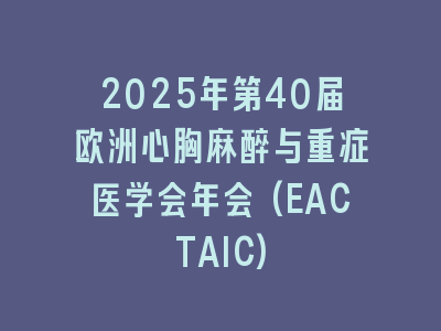 2025年第40届欧洲心胸麻醉与重症医学会年会(EACTAIC)