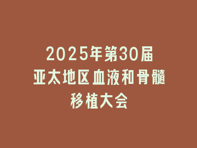 2025年第30届亚太地区血液和骨髓移植大会