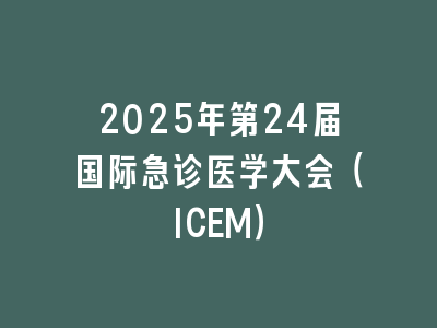 2025年第24届国际急诊医学大会（ICEM）