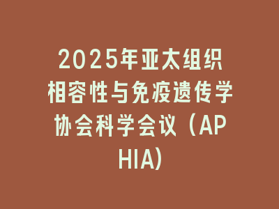 2025年亚太组织相容性与免疫遗传学协会科学会议(APHIA)