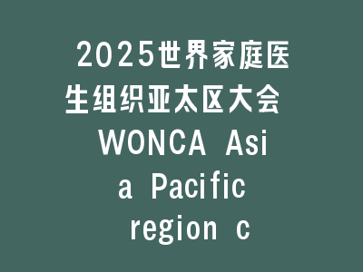 2025世界家庭医生组织亚太区大会 WONCA Asia Pacific region conference