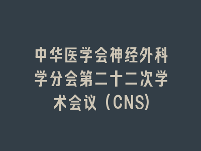 中华医学会神经外科学分会第二十二次学术会议(CNS)