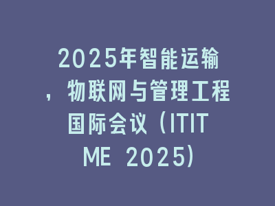 2025年智能运输，物联网与管理工程国际会议（ITITME 2025）