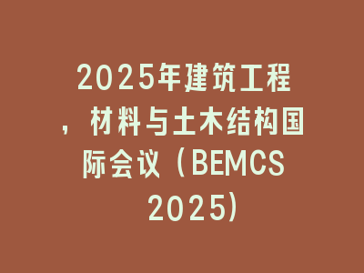 2025年建筑工程，材料与土木结构国际会议（BEMCS 2025）