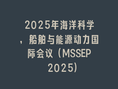 2025年海洋科学，船舶与能源动力国际会议（MSSEP 2025）