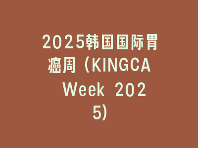 2025韩国国际胃癌周(KINGCA Week 2025)