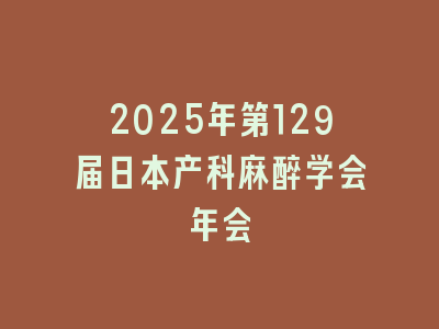 2025年第129届日本产科麻醉学会年会
