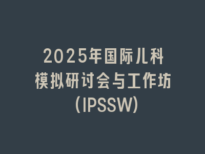 2025年国际儿科模拟研讨会与工作坊(IPSSW)