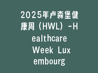 2025年卢森堡健康周(HWL)-Healthcare Week Luxembourg