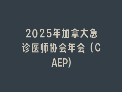 2025年加拿大急诊医师协会年会(CAEP)