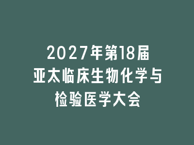 2027年第18届亚太临床生物化学与检验医学大会