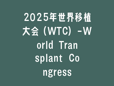 2025年世界移植大会(WTC)-World Transplant Congress