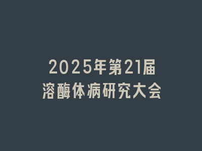 2025年第21届溶酶体病研究大会