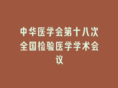 中华医学会第十八次全国检验医学学术会议